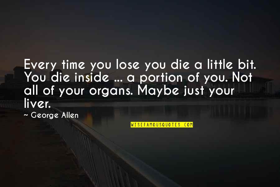Thomas D Rice Quotes By George Allen: Every time you lose you die a little Thomas D Rice Quotes By George Allen: Every time you lose you die a little
