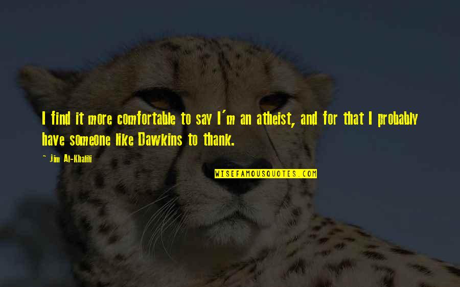 Thomas D Rice Quotes By Jim Al-Khalili: I find it more comfortable to say I'm Thomas D Rice Quotes By Jim Al-Khalili: I find it more comfortable to say I'm