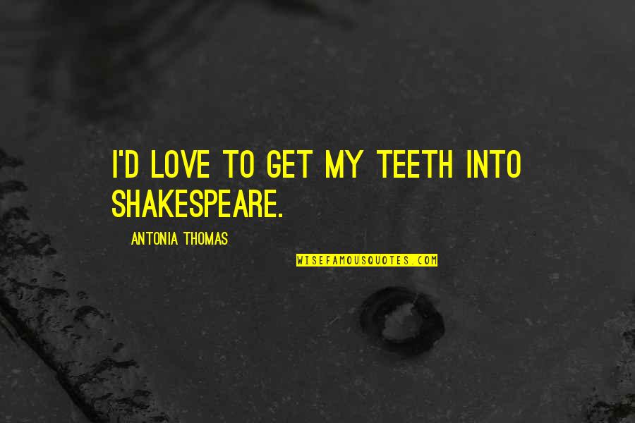 Thomas D'aquin Quotes By Antonia Thomas: I'd love to get my teeth into Shakespeare.