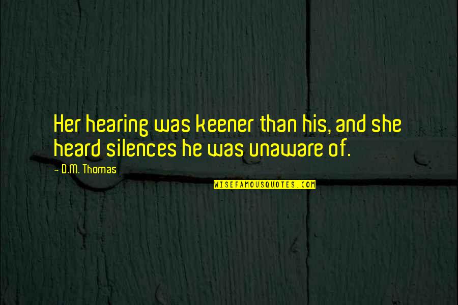 Thomas D'aquin Quotes By D.M. Thomas: Her hearing was keener than his, and she