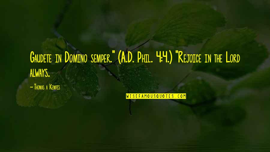 Thomas D'aquin Quotes By Thomas A Kempis: Gaudete in Domino semper." (A.D. Phil. 4:4.) "Rejoice