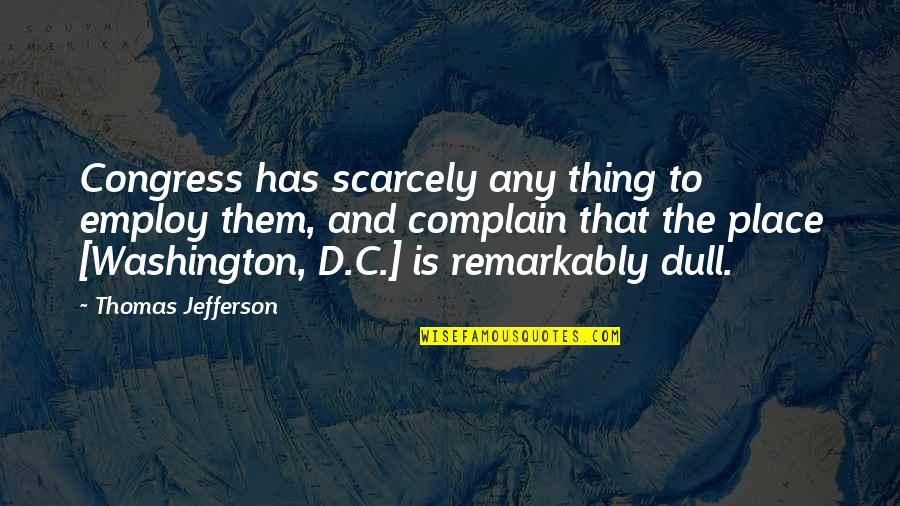 Thomas D'aquin Quotes By Thomas Jefferson: Congress has scarcely any thing to employ them,