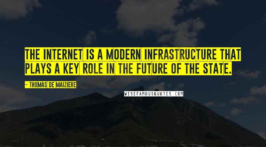 Thomas De Maiziere quotes: The Internet is a modern infrastructure that plays a key role in the future of the state.