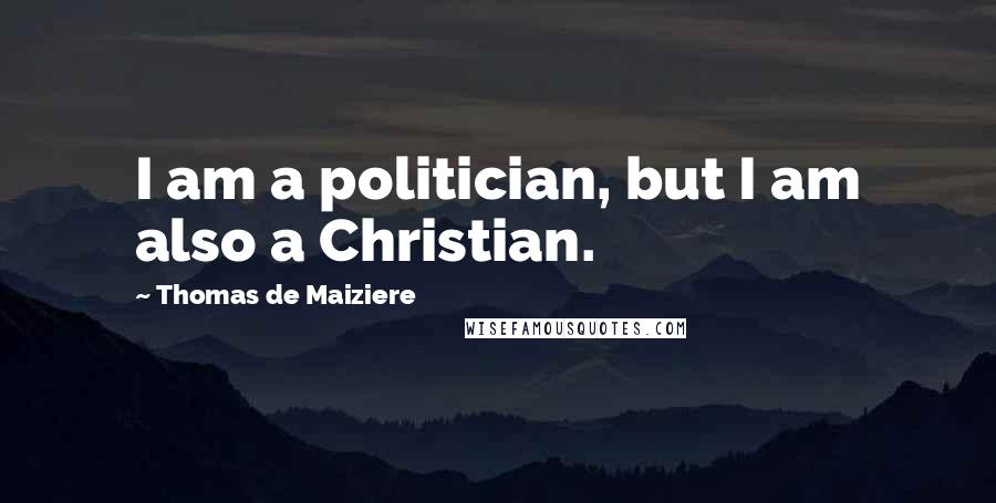 Thomas De Maiziere quotes: I am a politician, but I am also a Christian.