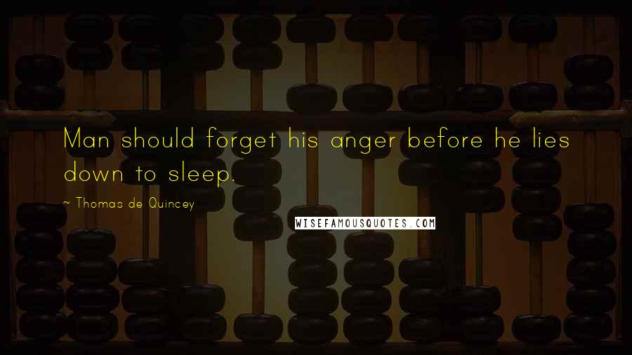 Thomas De Quincey quotes: Man should forget his anger before he lies down to sleep.