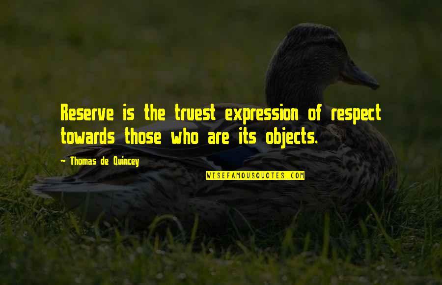 Thomas De Quincey Quotes By Thomas De Quincey: Reserve is the truest expression of respect towards