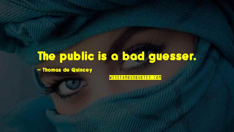 Thomas De Quincey Quotes By Thomas De Quincey: The public is a bad guesser.