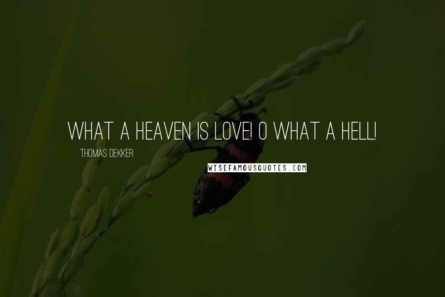 Thomas Dekker quotes: What a heaven is love! O what a hell!
