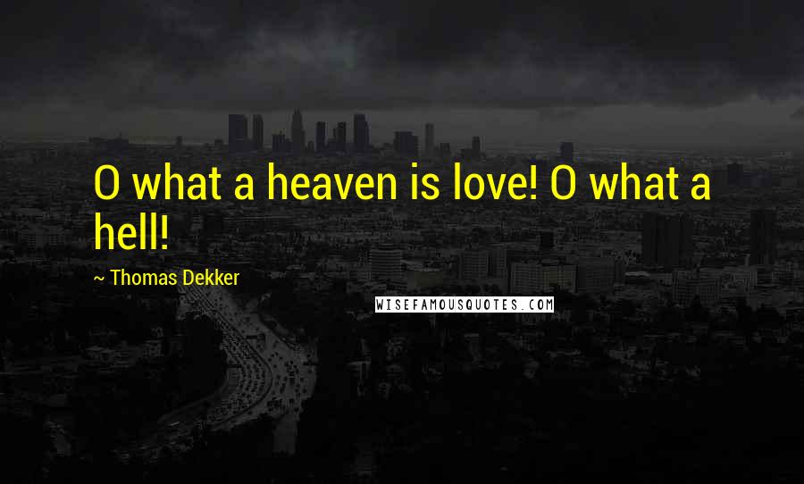 Thomas Dekker quotes: O what a heaven is love! O what a hell!