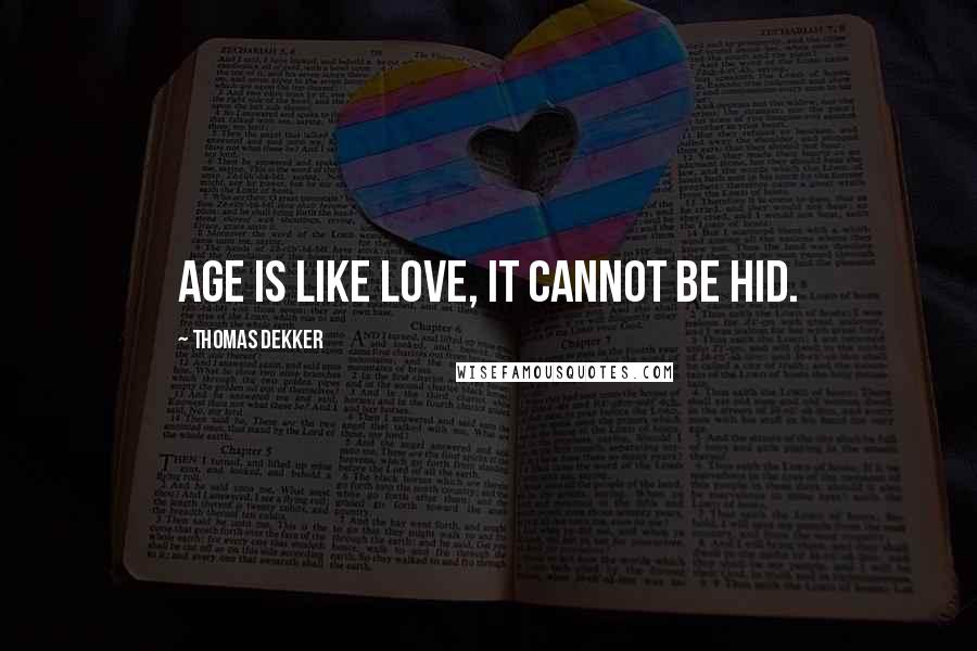 Thomas Dekker quotes: Age is like love, it cannot be hid.
