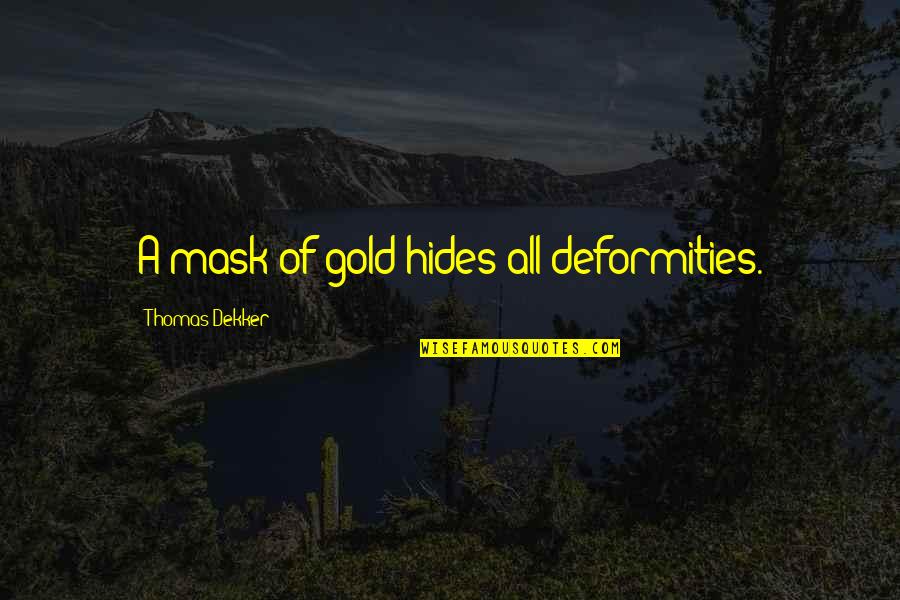 Thomas Dekker Quotes By Thomas Dekker: A mask of gold hides all deformities. Thomas Dekker Quotes By Thomas Dekker: A mask of gold hides all deformities.