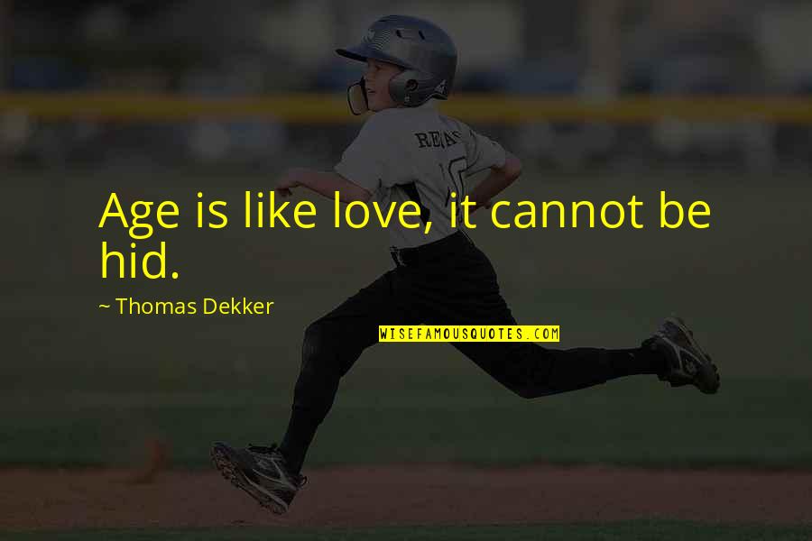 Thomas Dekker Quotes By Thomas Dekker: Age is like love, it cannot be hid.