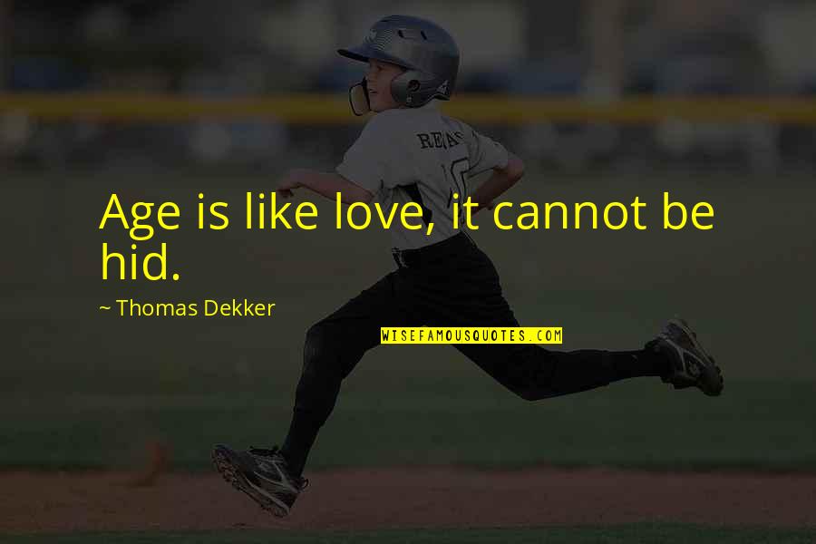 Thomas Dekker Quotes By Thomas Dekker: Age is like love, it cannot be hid. Thomas Dekker Quotes By Thomas Dekker: Age is like love, it cannot be hid.