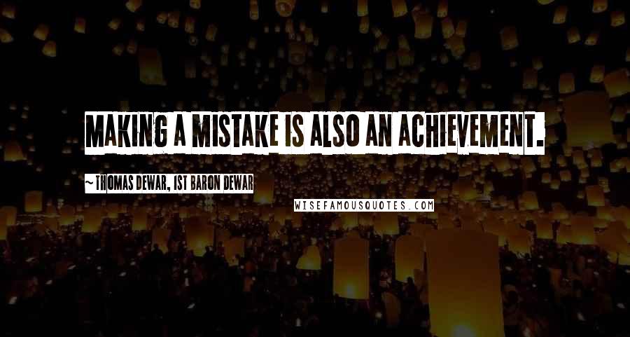 Thomas Dewar, 1st Baron Dewar quotes: Making a mistake is also an achievement.