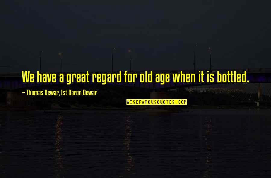 Thomas Dewar Quotes By Thomas Dewar, 1st Baron Dewar: We have a great regard for old age