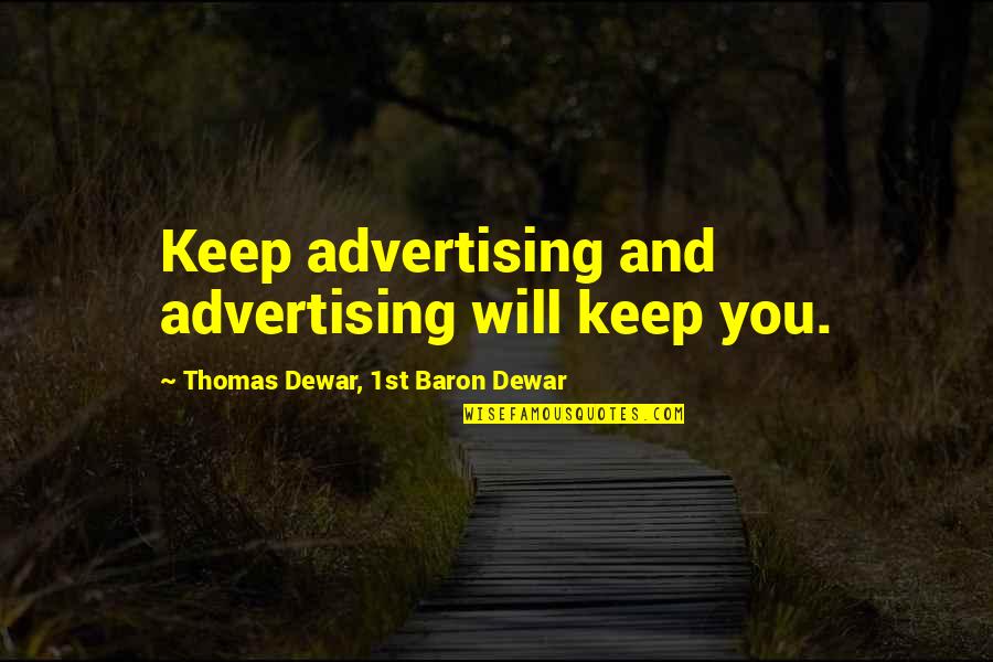 Thomas Dewar Quotes By Thomas Dewar, 1st Baron Dewar: Keep advertising and advertising will keep you.