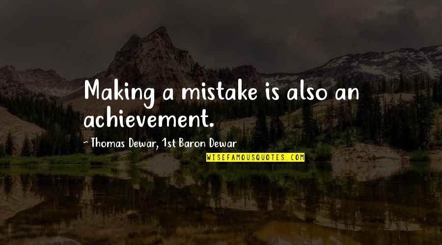 Thomas Dewar Quotes By Thomas Dewar, 1st Baron Dewar: Making a mistake is also an achievement.