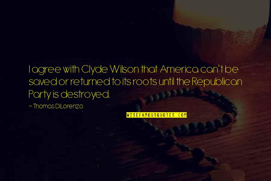 Thomas Dilorenzo Quotes By Thomas DiLorenzo: I agree with Clyde Wilson that America can't Thomas Dilorenzo Quotes By Thomas DiLorenzo: I agree with Clyde Wilson that America can't