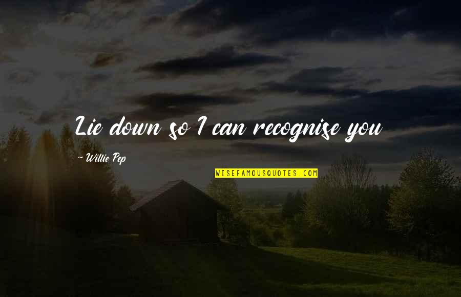 Thomas Dilorenzo Quotes By Willie Pep: Lie down so I can recognise you Thomas Dilorenzo Quotes By Willie Pep: Lie down so I can recognise you