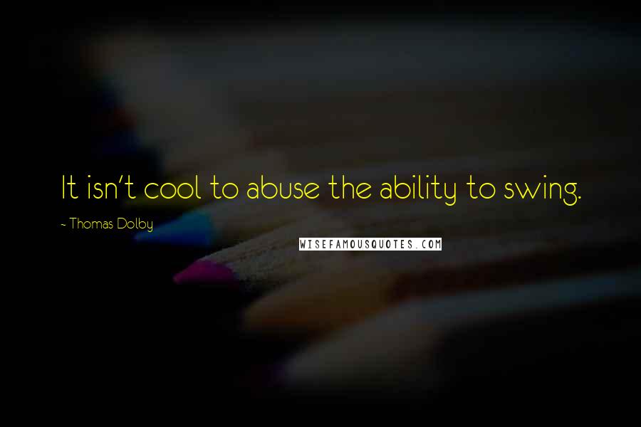 Thomas Dolby quotes: It isn't cool to abuse the ability to swing.