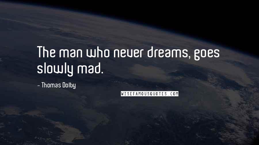 Thomas Dolby quotes: The man who never dreams, goes slowly mad.