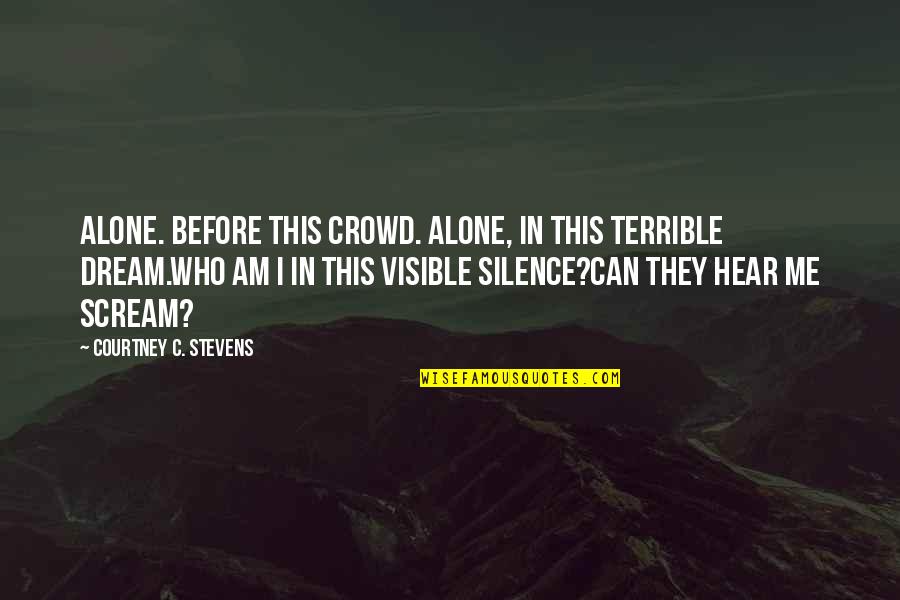 Thomas Dongan Quotes By Courtney C. Stevens: Alone. Before this crowd. Alone, in this terrible Thomas Dongan Quotes By Courtney C. Stevens: Alone. Before this crowd. Alone, in this terrible