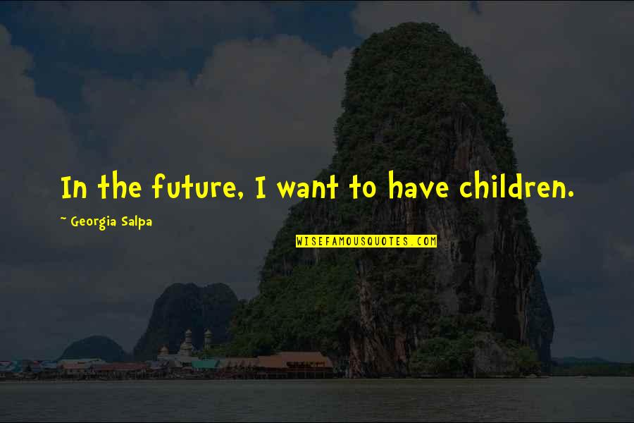 Thomas Dorsey Quotes By Georgia Salpa: In the future, I want to have children.