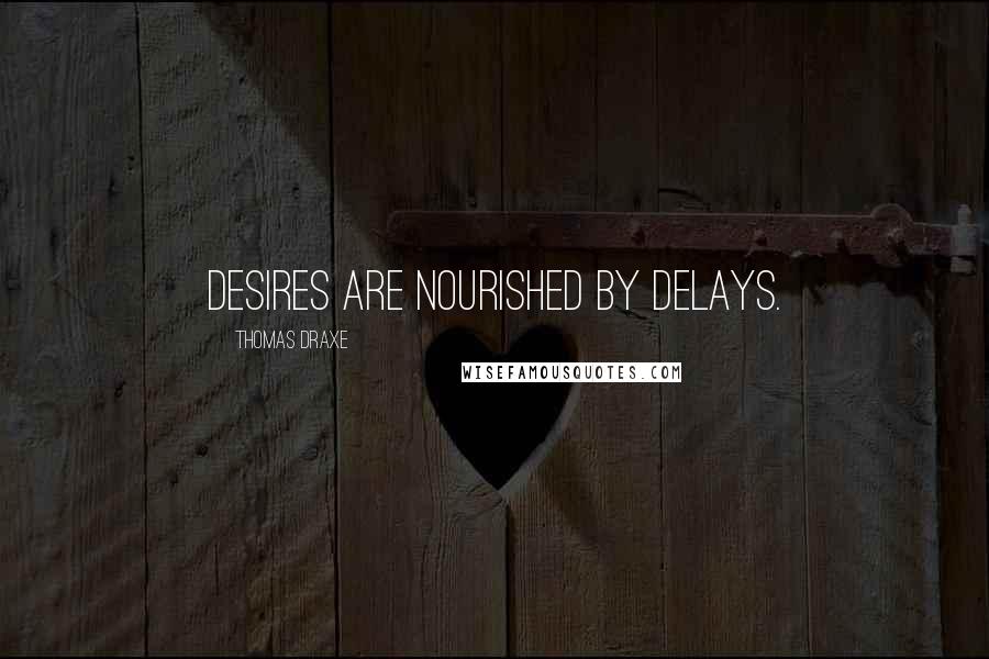 Thomas Draxe quotes: Desires are nourished by delays.