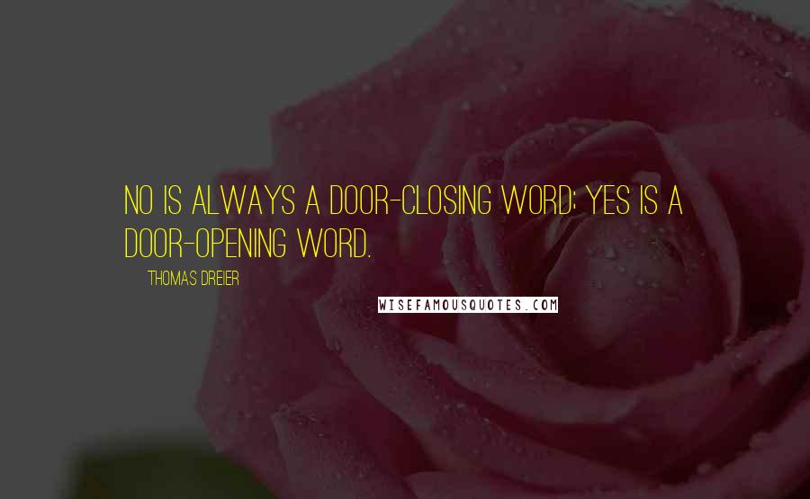 Thomas Dreier quotes: No is always a door-closing word; Yes is a door-opening word.