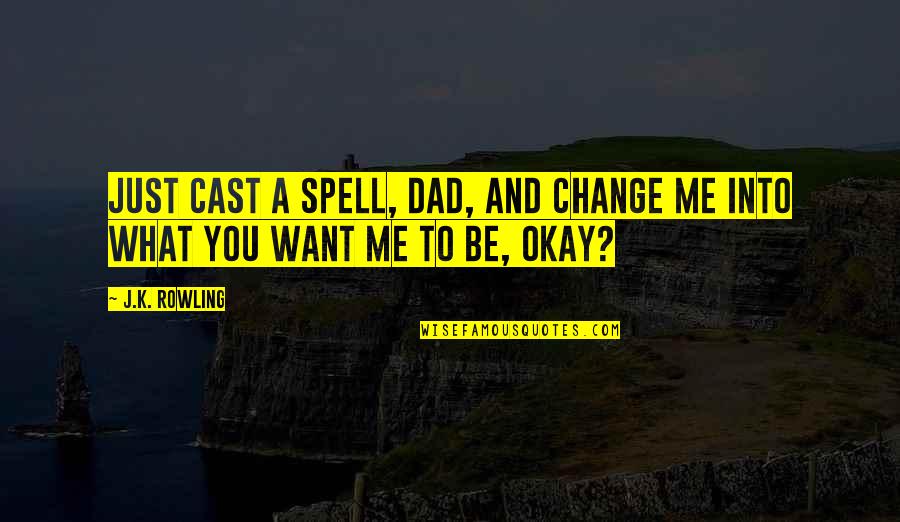 Thomas Dreier Quotes By J.K. Rowling: Just cast a spell, Dad, and change me