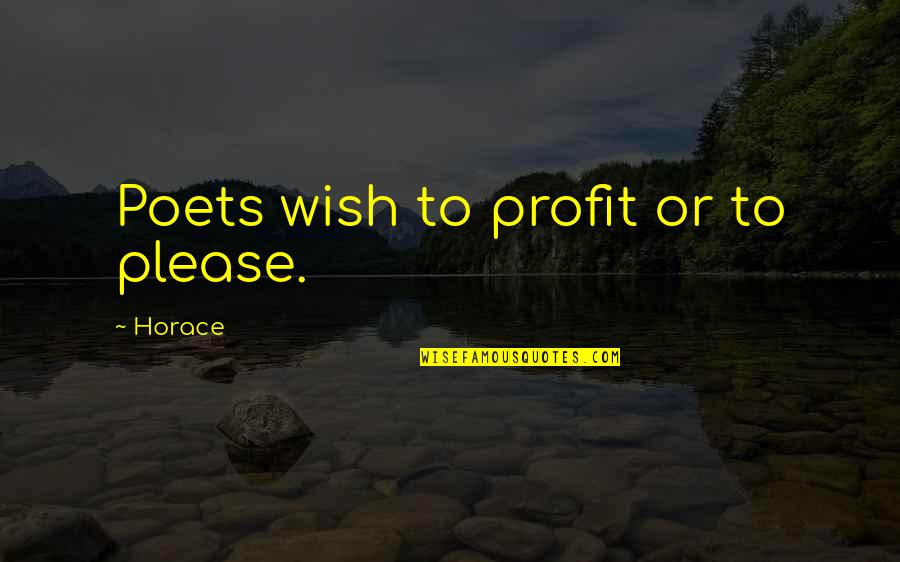 Thomas Durant Quotes By Horace: Poets wish to profit or to please.