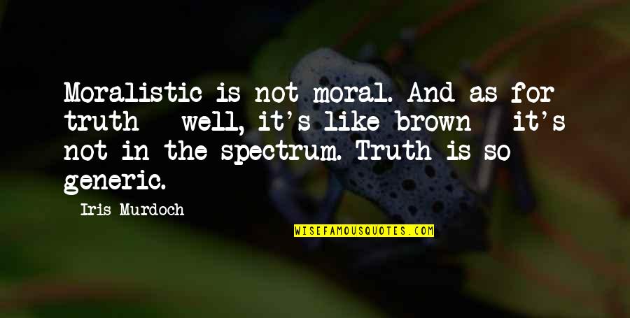 Thomas Dybdahl Quotes By Iris Murdoch: Moralistic is not moral. And as for truth