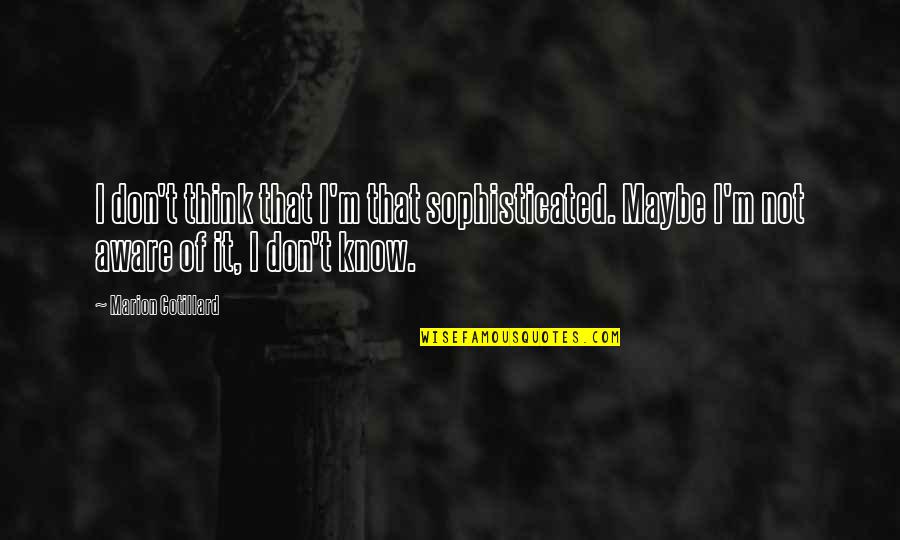 Thomas Dybdahl Quotes By Marion Cotillard: I don't think that I'm that sophisticated. Maybe