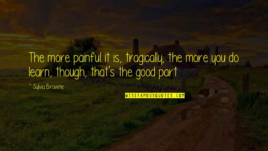 Thomas Dybdahl Quotes By Sylvia Browne: The more painful it is, tragically, the more