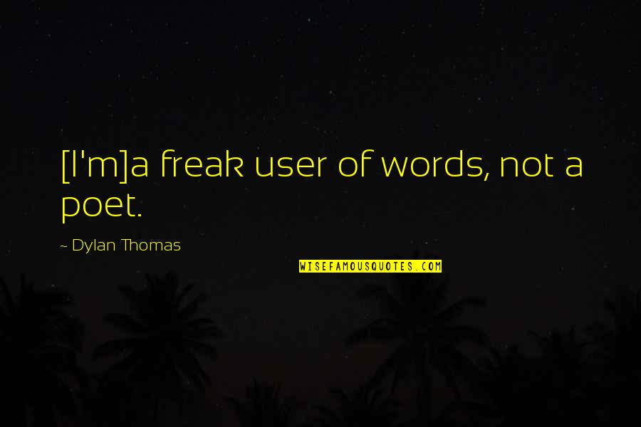 Thomas Dylan Quotes By Dylan Thomas: [I'm]a freak user of words, not a poet.