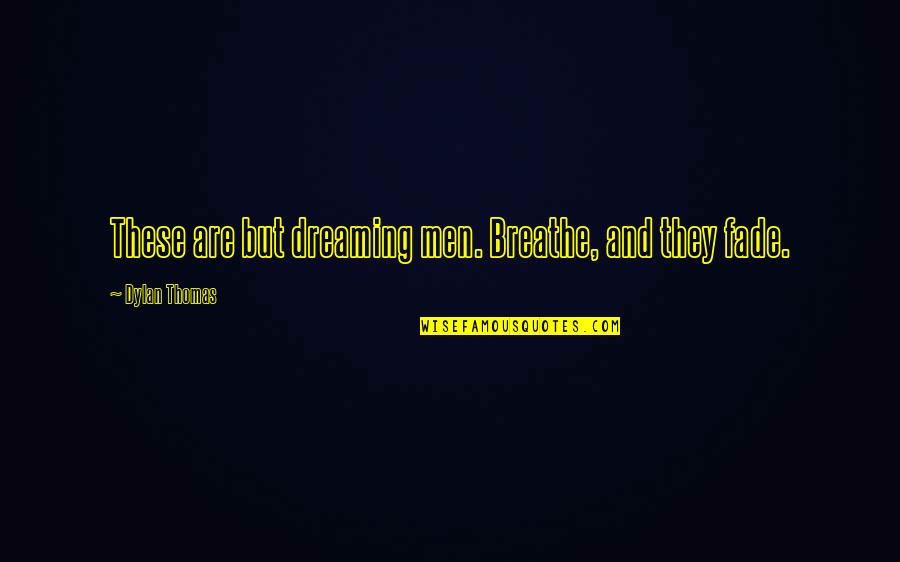 Thomas Dylan Quotes By Dylan Thomas: These are but dreaming men. Breathe, and they