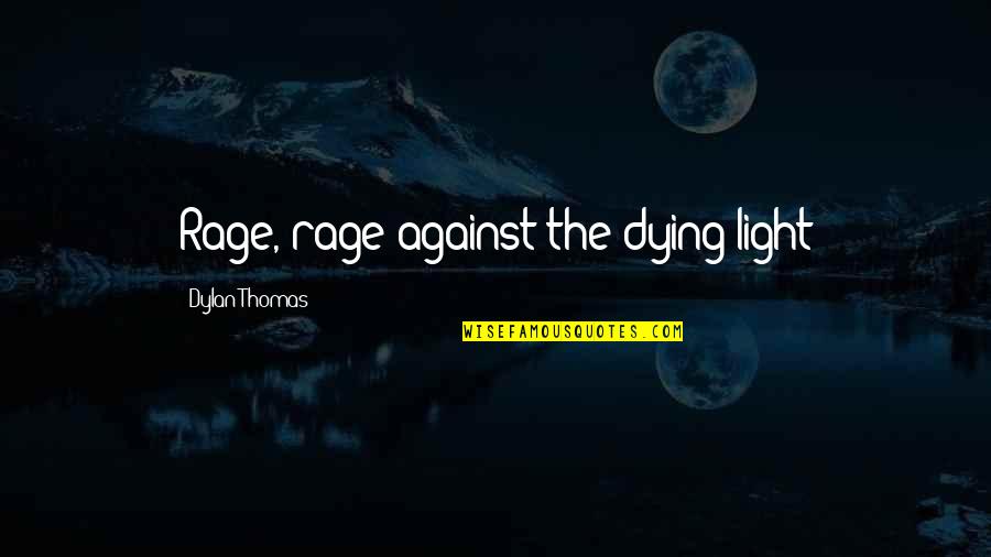 Thomas Dylan Quotes By Dylan Thomas: Rage, rage against the dying light