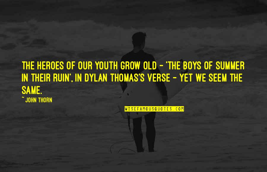 Thomas Dylan Quotes By John Thorn: The heroes of our youth grow old -