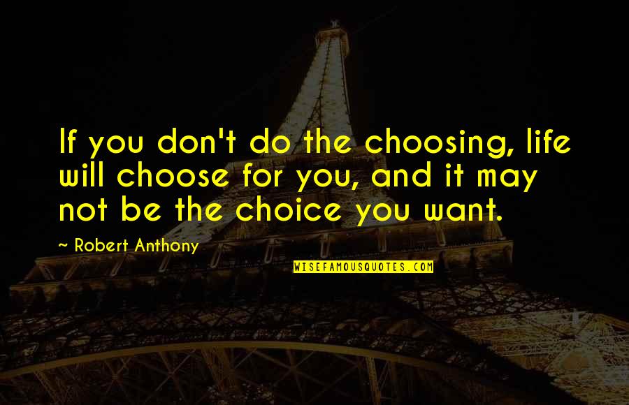 Thomas E Dewey Quotes By Robert Anthony: If you don't do the choosing, life will