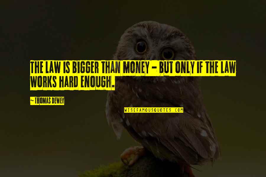 Thomas E Dewey Quotes By Thomas Dewey: The law is bigger than money - but