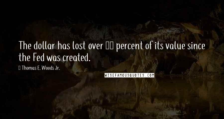 Thomas E. Woods Jr. quotes: The dollar has lost over 95 percent of its value since the Fed was created.