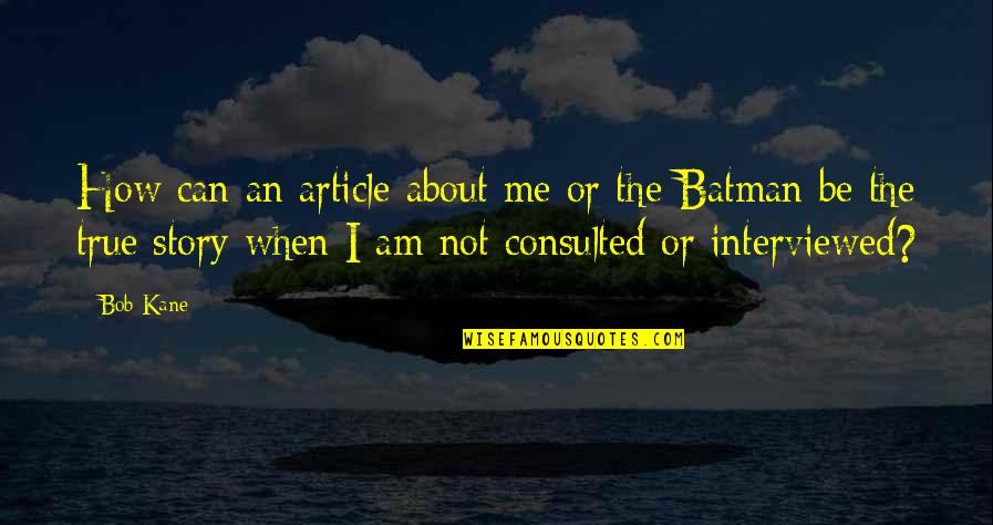 Thomas Eakins Quotes By Bob Kane: How can an article about me or the