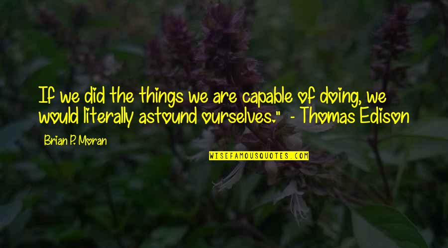 Thomas Edison Quotes By Brian P. Moran: If we did the things we are capable
