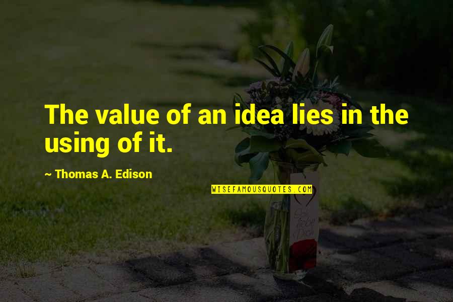 Thomas Edison Quotes By Thomas A. Edison: The value of an idea lies in the