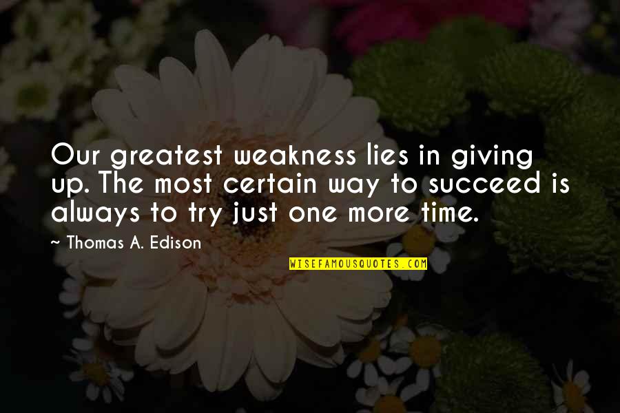 Thomas Edison Quotes By Thomas A. Edison: Our greatest weakness lies in giving up. The