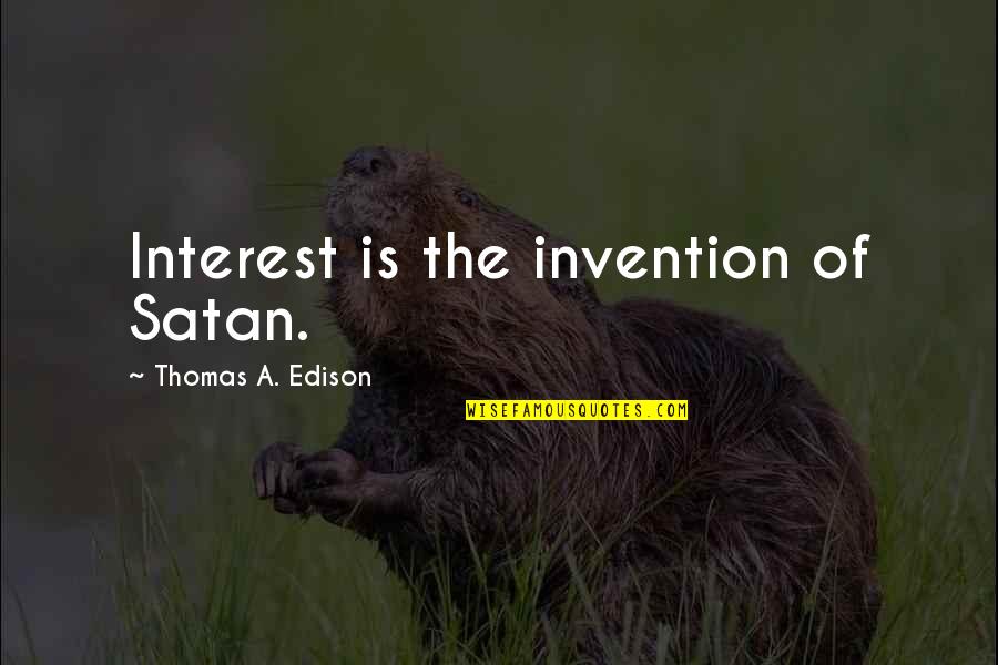 Thomas Edison Quotes By Thomas A. Edison: Interest is the invention of Satan.