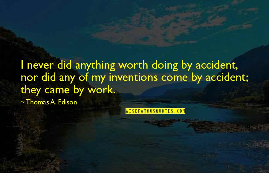 Thomas Edison Quotes By Thomas A. Edison: I never did anything worth doing by accident,