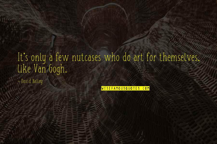Thomas Edisons Famous Quote Quotes By David Bailey: It's only a few nutcases who do art