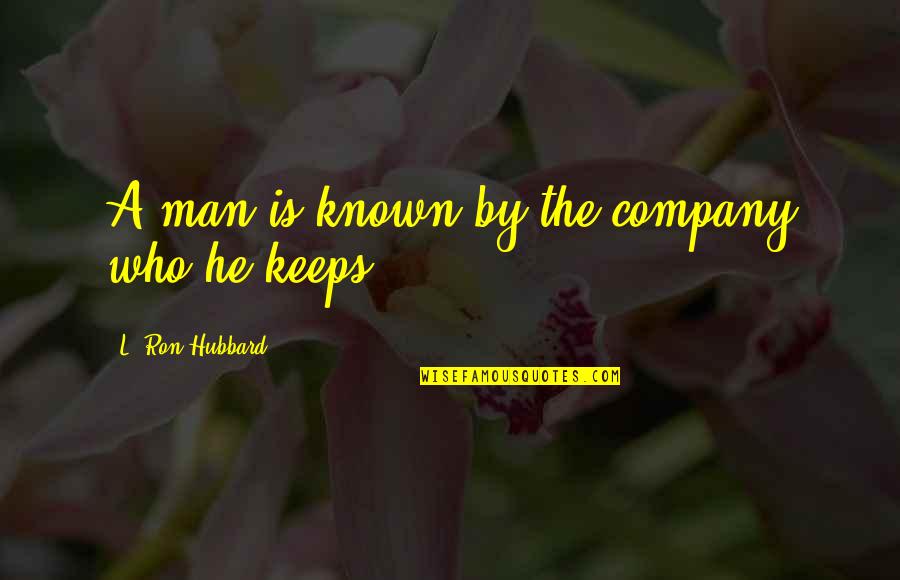 Thomas Eichhorst Quotes By L. Ron Hubbard: A man is known by the company who Thomas Eichhorst Quotes By L. Ron Hubbard: A man is known by the company who