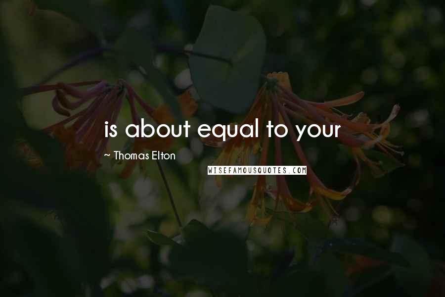 Thomas Elton quotes: is about equal to your
